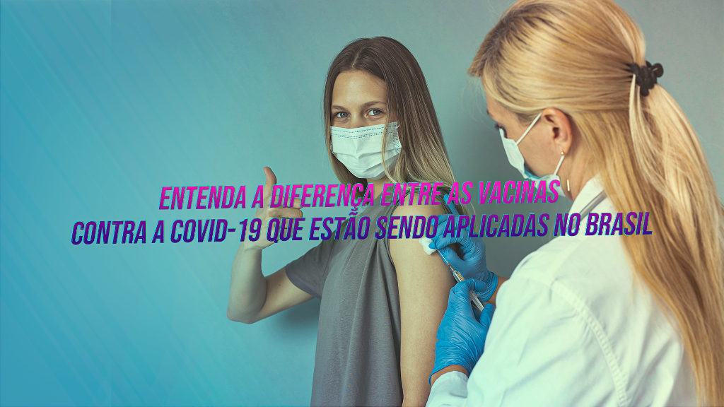 Entenda a diferença entre as vacinas contra a Covid-19 que estão sendo aplicadas no Brasil